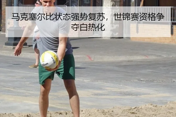 马克塞尔比状态强势复苏，世锦赛资格争夺白热化