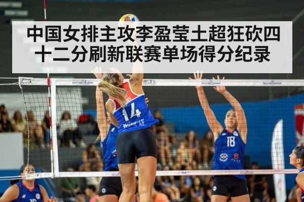 中国女排主攻李盈莹土超狂砍四十二分刷新联赛单场得分纪录